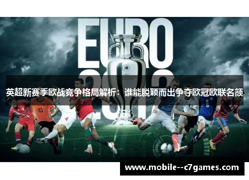 英超新赛季欧战竞争格局解析：谁能脱颖而出争夺欧冠欧联名额