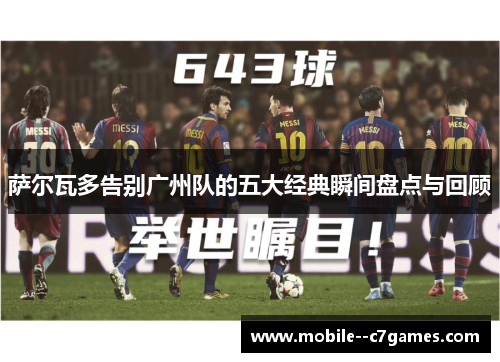 萨尔瓦多告别广州队的五大经典瞬间盘点与回顾