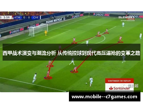 西甲战术演变与潮流分析 从传统控球到现代高压逼抢的变革之路