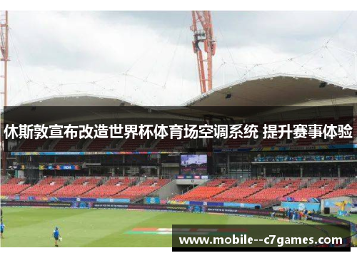 休斯敦宣布改造世界杯体育场空调系统 提升赛事体验