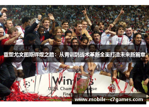 重塑尤文图斯辉煌之路：从青训到战术革新全面打造未来新篇章