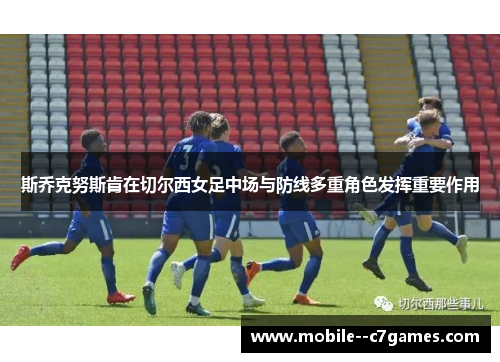 斯乔克努斯肯在切尔西女足中场与防线多重角色发挥重要作用